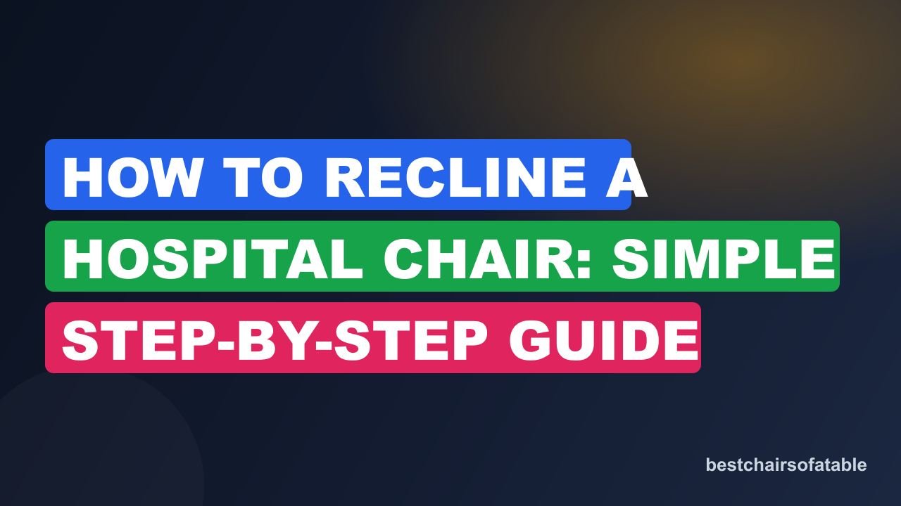 How to Recline a Hospital Chair: Simple Step-by-Step Guide